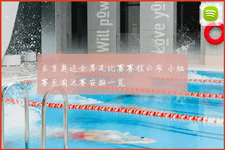东京奥运会男足比赛赛程公布 小组赛至淘汰赛安排一览