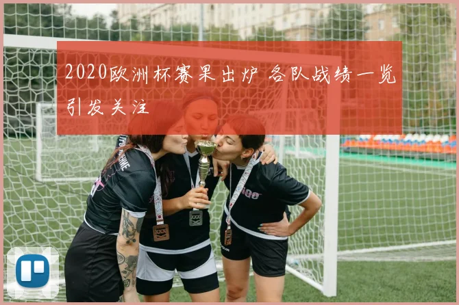 2020欧洲杯赛果出炉 各队战绩一览引发关注